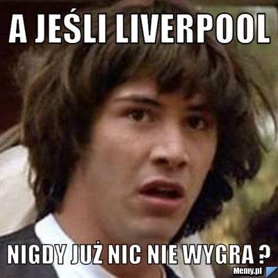A jeśli Liverpool Nigdy już nic nie wygra ?