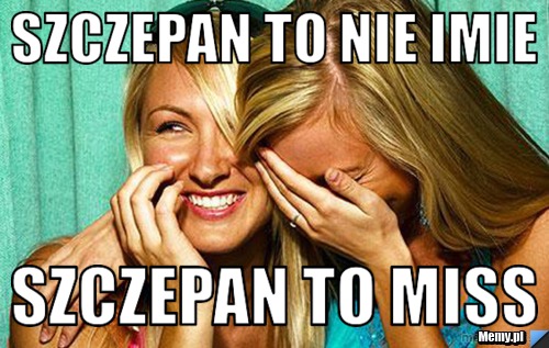 Szczepan to nie imie Szczepan to MISS