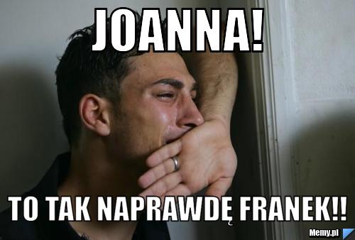Joanna! to tak naprawdę franek!!