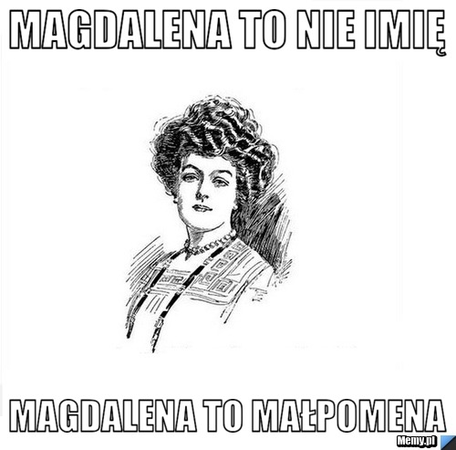 Magdalena to nie imię Magdalena to Małpomena
