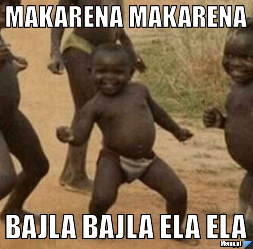Makarena makarena bajla bajla ela ela