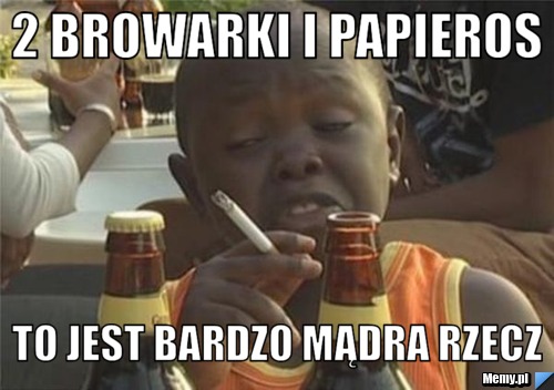 2 BROWARKI I PAPIEROS TO JEST BARDZO MĄDRA RZECZ