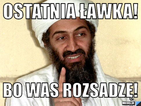 Ostatnia ławka!  bo was rozsadzę!