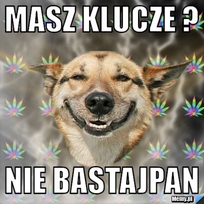 MASZ KLUCZE ?  nie bastajpan