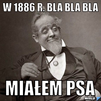 W 1886 r. bla bla bla miałem psa