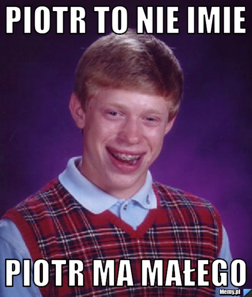 Piotr to nie imie  Piotr ma małego