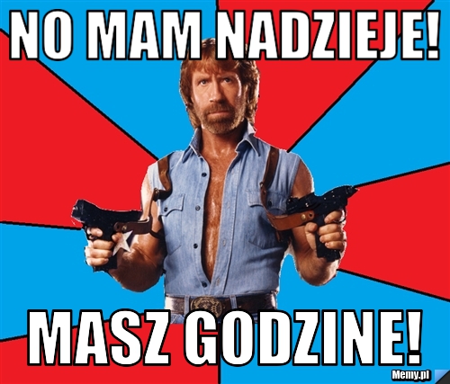 No mam nadzieje! Masz godzine!