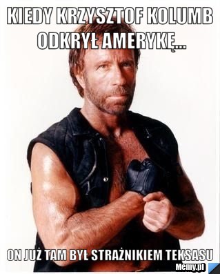 Kiedy Krzysztof Kolumb odkrył amerykę... On już tam był strażnikiem teksasu