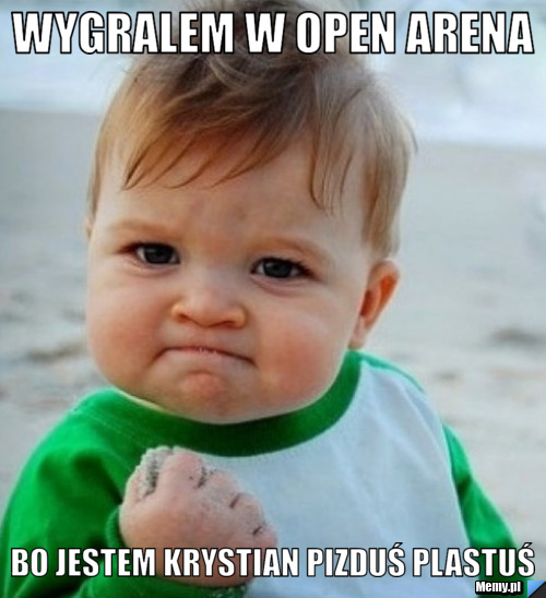 Wygralem w Open Arena Bo jestem Krystian pizduś plastuś