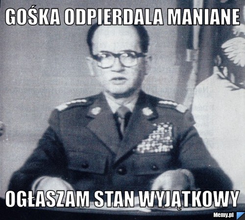 Gośka odpierdala maniane ogłaszam stan wyjątkowy