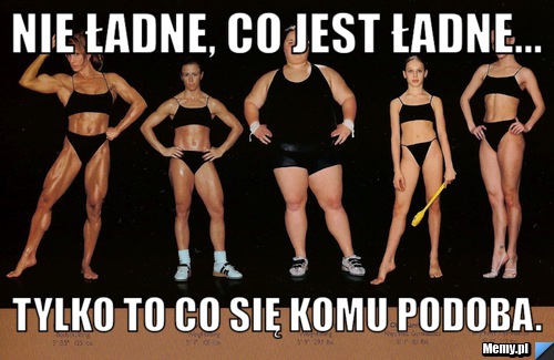 Nie ładne, co jest ładne... tylko to co się komu podoba. 