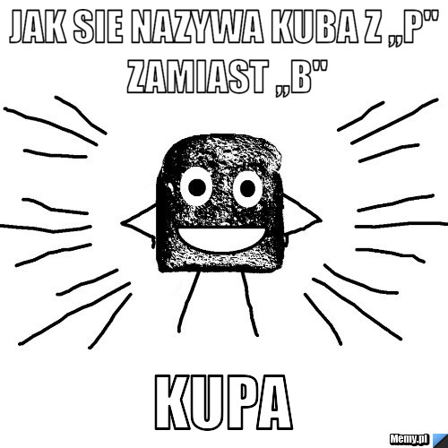 Jak sie nazywa kuba z ,,p'' zamiast ,,b'' kupa