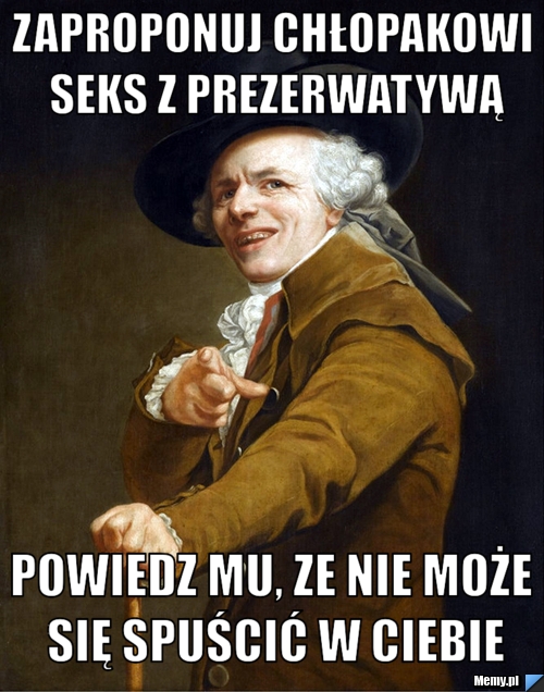 Zaproponuj chłopakowi seks z prezerwatywą powiedz mu, ze nie może się spuścić w ciebie