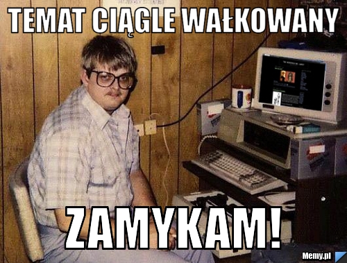 Temat ciągle wałkowany zamykam!