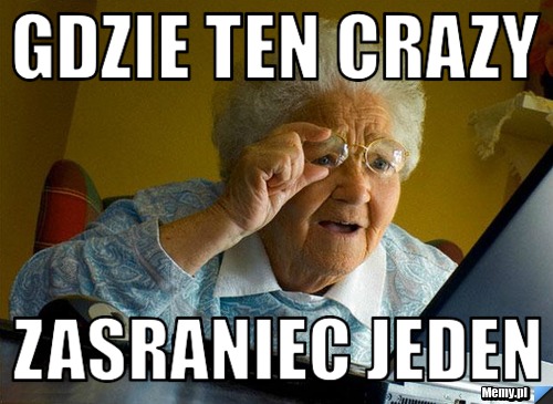 Gdzie ten crazy zasraniec jeden