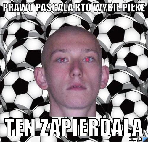 Prawo Pascala Kto wybił Piłke Ten Zapierdala