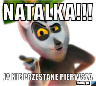 Natalka!!! ja nie przestane pierwsza