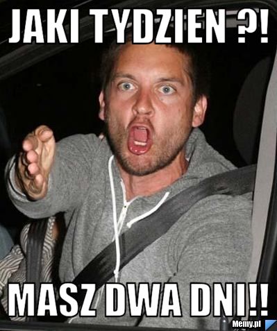Jaki tydzien ?! Masz dwa dni!!