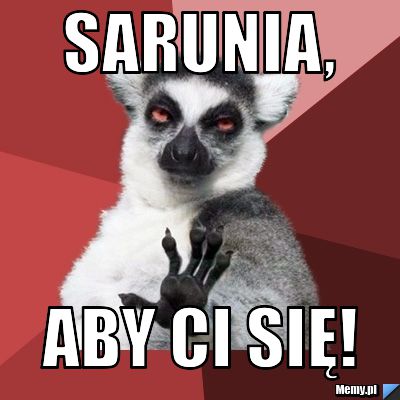 Sarunia,  Aby Ci się!