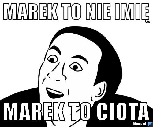Marek to nie imię Marek to ciota