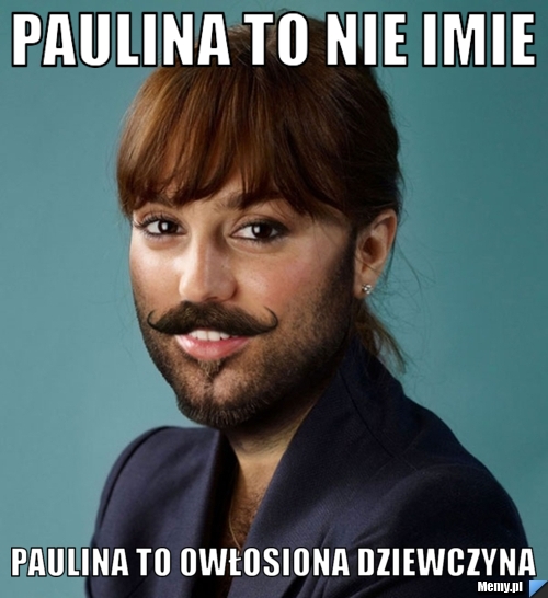 Paulina to nie imie paulina to owłosiona dziewczyna