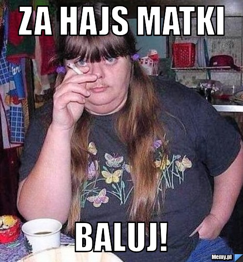 Za Hajs matki Baluj!