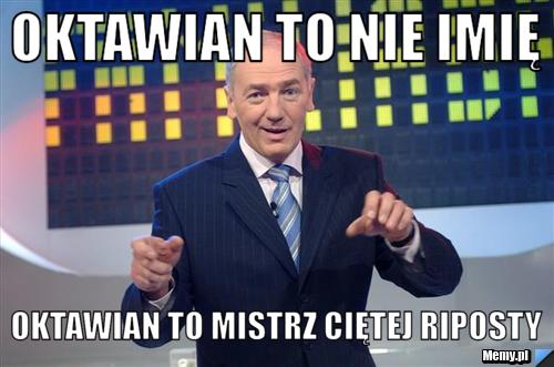 Oktawian to nie imię Oktawian to mistrz ciętej riposty