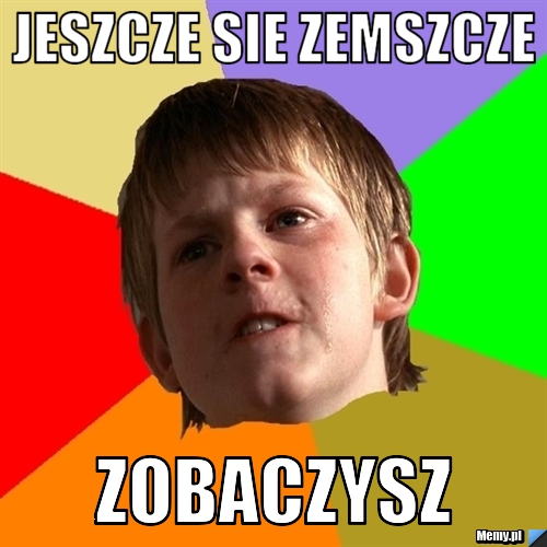 Jeszcze sie zemszcze zobaczysz