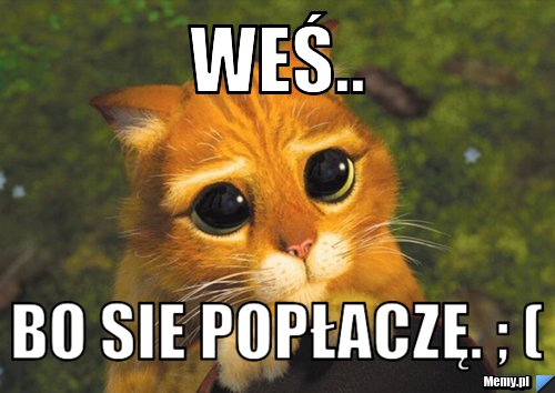Weś..  Bo sie popłaczę. ; (