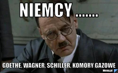 Niemcy ....... goethe, Wagner, schiller, komory gazowe