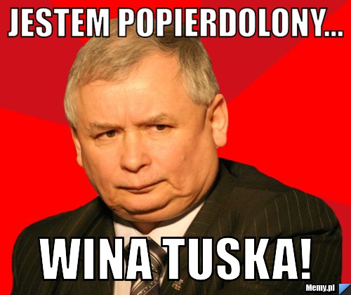 JESTEM POPIERDOLONY... WINA TUSKA!