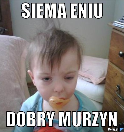 Siema Eniu  Dobry Murzyn 
