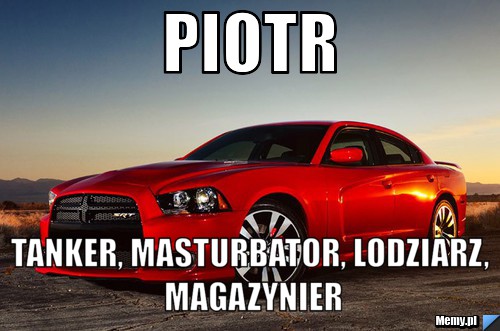 Piotr Tanker, masturbator, lodziarz, magazynier