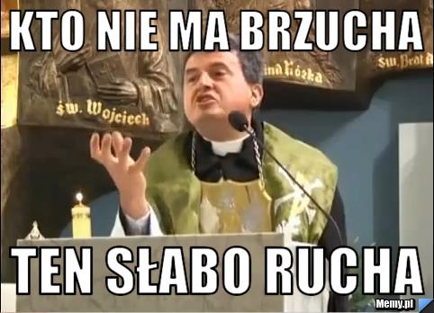 Kto nie ma brzucha ten słabo rucha