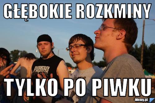 GŁĘBOKIE ROZKMINY  TYLKO PO PiWKU