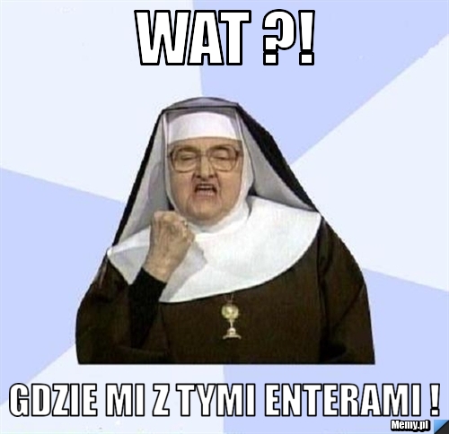 Wat ?! gdzie mi z tymi enterami !