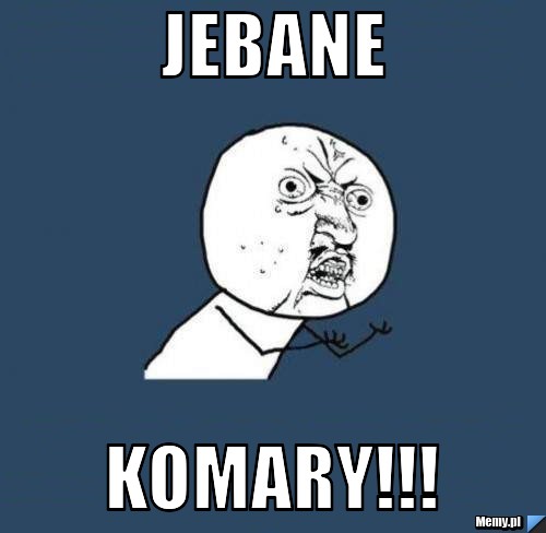 JEBANE KOMARY!!!