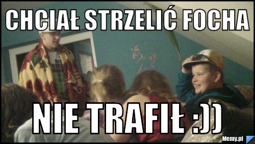 Chciał strzelić focha nie trafił :))
