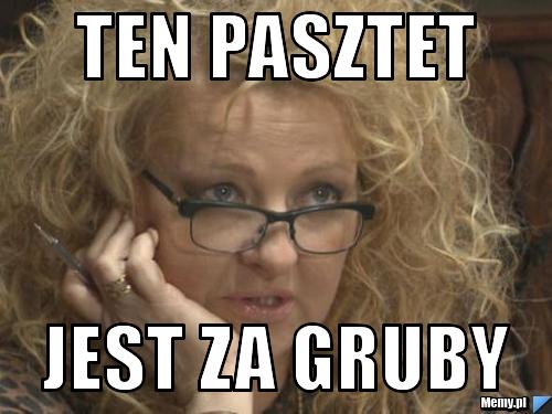 Ten pasztet  jest za gruby