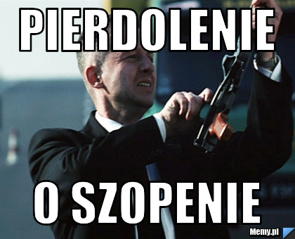 PIERDOLENIE O SZOPENIE