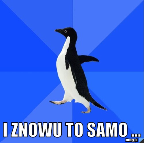  I znowu to samo ...