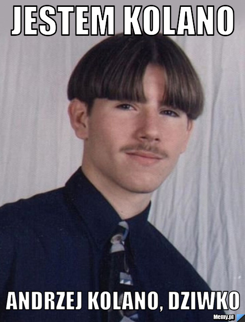 Jestem kolano andrzej kolano, dziwko