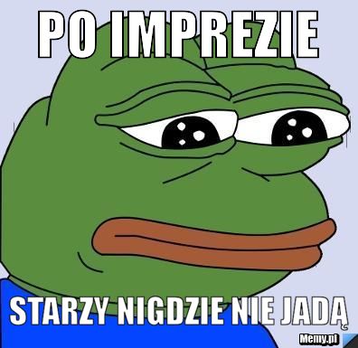 PO IMPREZIE STARZY NIGDZIE NIE JADĄ