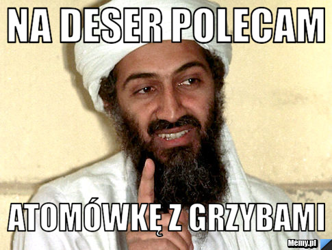 Na deser polecam atomówkę z grzybami