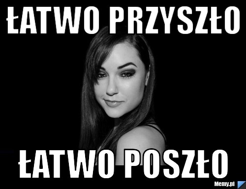Łatwo przyszło łatwo poszło 