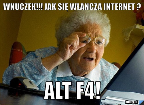 WNUCZEK!!! Jak się włancza internet ? Alt F4!