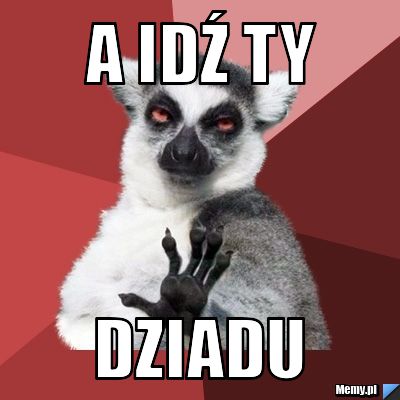 A idź ty dziadu