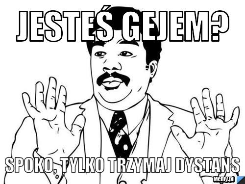 Jesteś gejem?  Spoko, tylko trzymaj dystans