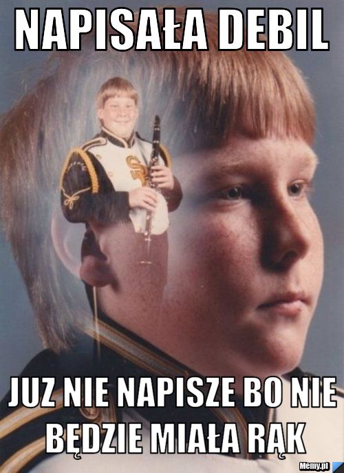 Napisała Debil Juz nie napisze bo nie będzie miała rąk