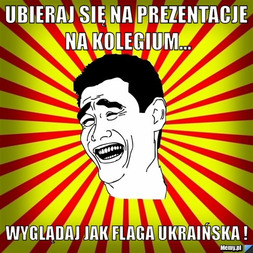 Ubieraj się na prezentacje na kolegium... wyglądaj jak flaga ukraińska !